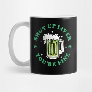 Shut Up Liver Youre Fine St Patricks Day Drinking Green Beer Mug